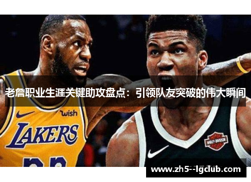 老詹职业生涯关键助攻盘点：引领队友突破的伟大瞬间