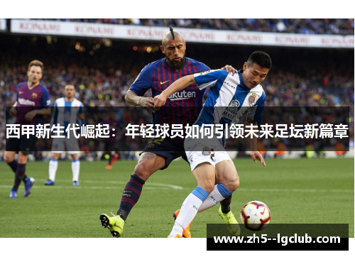 西甲新生代崛起：年轻球员如何引领未来足坛新篇章